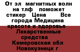 От эл. магнитных волн на тлф – поможет стикер › Цена ­ 1 - Все города Медицина, красота и здоровье » Лекарственные средства   . Кемеровская обл.,Новокузнецк г.